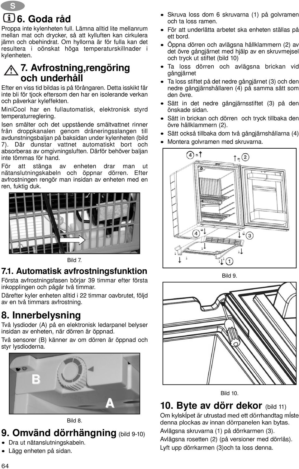 Detta isskikt får inte bli för tjock eftersom den har en isolerande verkan och påverkar kyleffekten. MiniCool har en fullautomatisk, elektronisk styrd temperaturreglering.