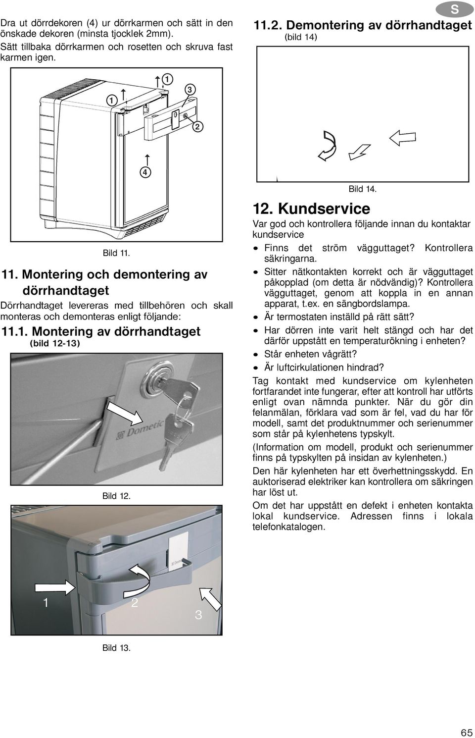 1 2 Var god och kontrollera följande innan du kontaktar kundservice Finns det ström vägguttaget? Kontrollera säkringarna.