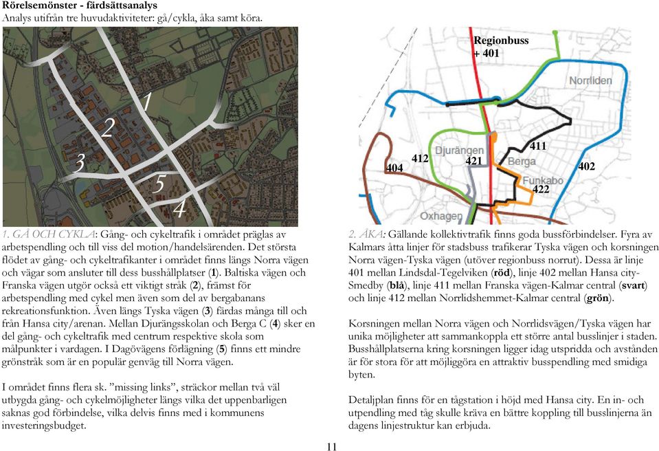 Det största flödet av gång- och cykeltrafikanter i området finns längs Norra vägen och vägar som ansluter till dess busshållplatser (1).