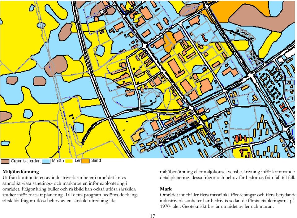 Till detta program bedöms dock inga särskilda frågor utlösa behov av en särskild utredning likt miljöbedömning eller miljökonsekvensbeskrivning inför kommande