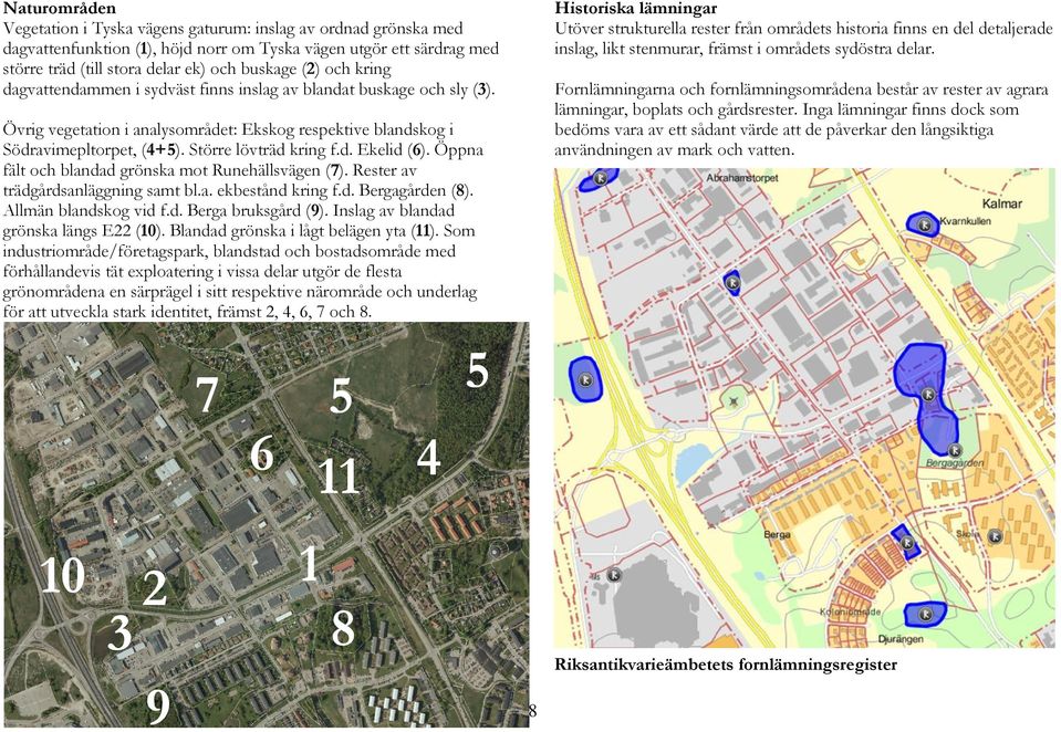 Öppna fält och blandad grönska mot Runehällsvägen (7). Rester av trädgårdsanläggning samt bl.a. ekbestånd kring f.d. Bergagården (8). Allmän blandskog vid f.d. Berga bruksgård (9).