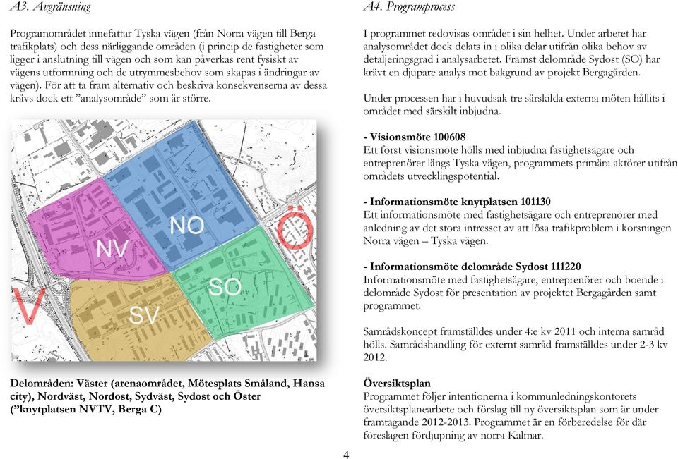 För att ta fram alternativ och beskriva konsekvenserna av dessa krävs dock ett analysområde som är större. A4. Programprocess I programmet redovisas området i sin helhet.