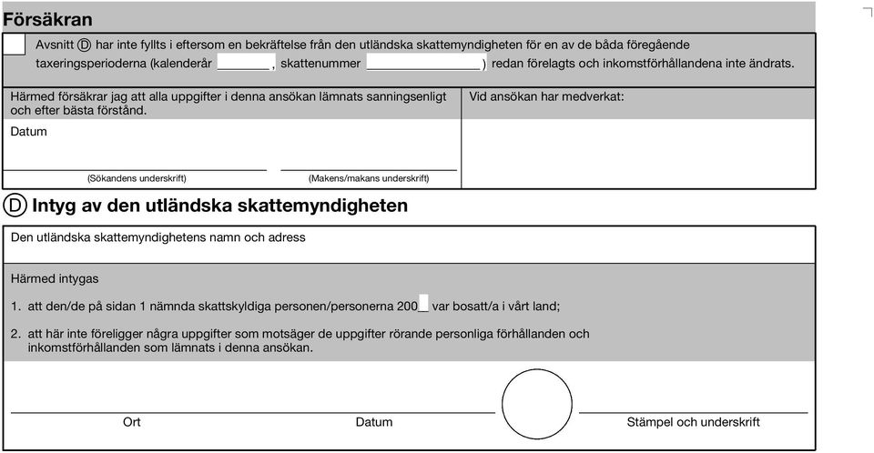 Datum Vd ansökan har medverkat: (Sökandens underskrft) (Makens/makans underskrft) D Intyg av den utländska skattemyndgheten Den utländska skattemyndghetens namn och adress Härmed ntygas 1.