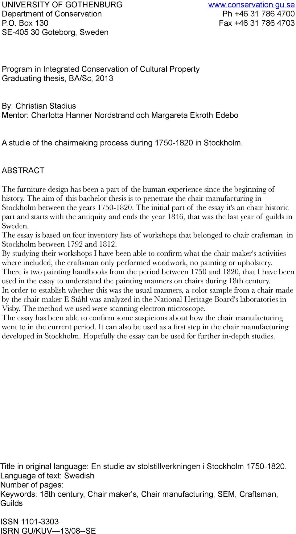 Margareta Ekroth Edebo A studie of the chairmaking process during 1750-1820 in Stockholm. ABSTRACT The furniture design has been a part of the human experience since the beginning of history.