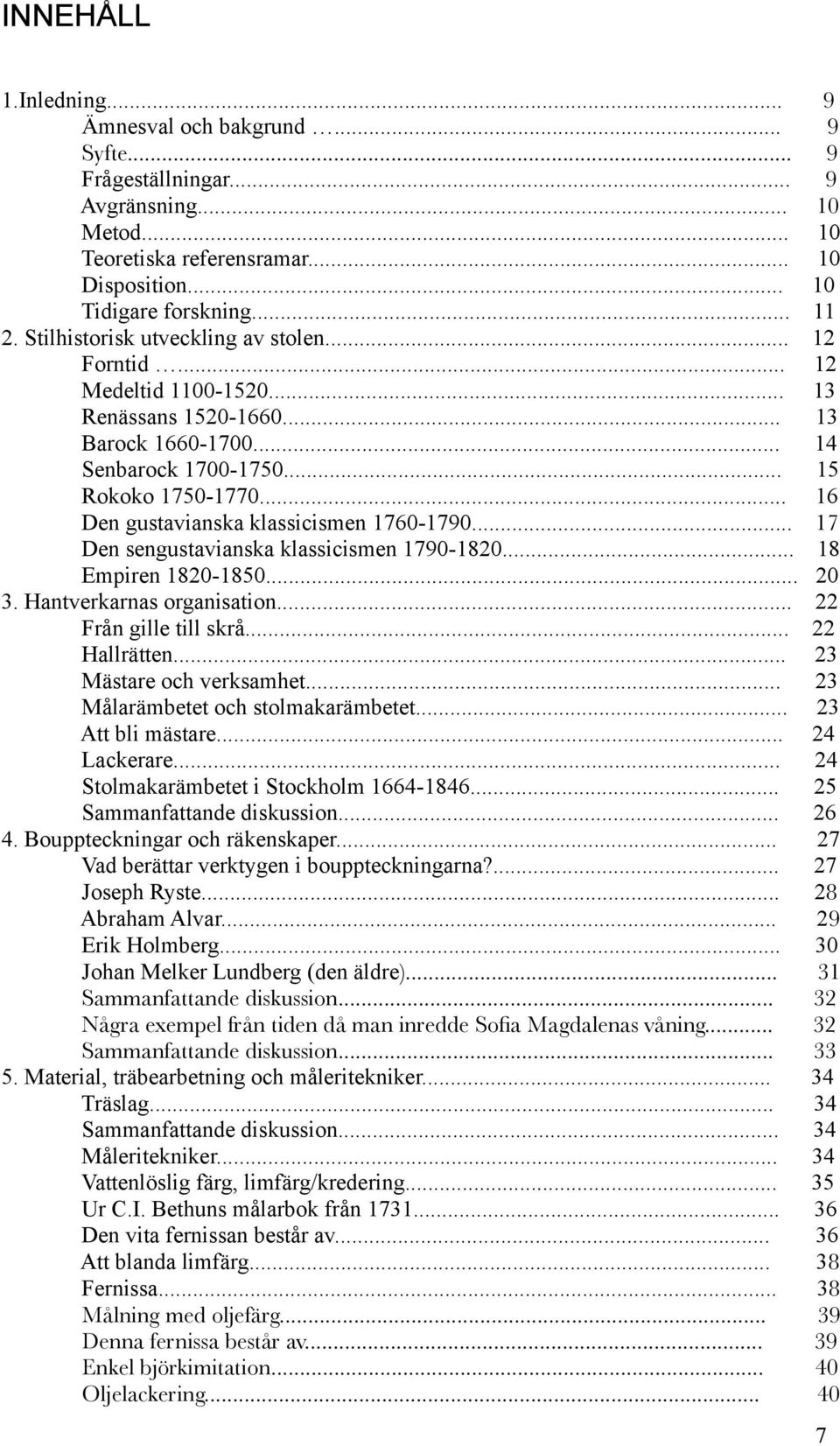 .. Den sengustavianska klassicismen 1790-1820... Empiren 1820-1850... 3. Hantverkarnas organisation... Från gille till skrå... Hallrätten... Mästare och verksamhet... Målarämbetet och stolmakarämbetet.