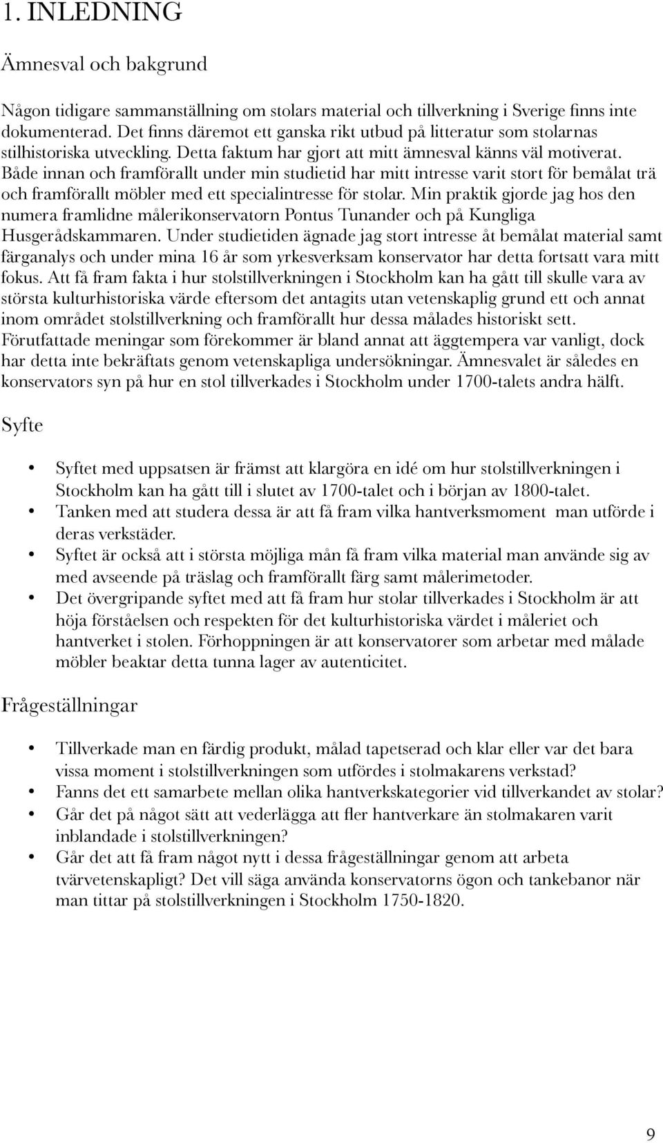 Både innan och framförallt under min studietid har mitt intresse varit stort för bemålat trä och framförallt möbler med ett specialintresse för stolar.