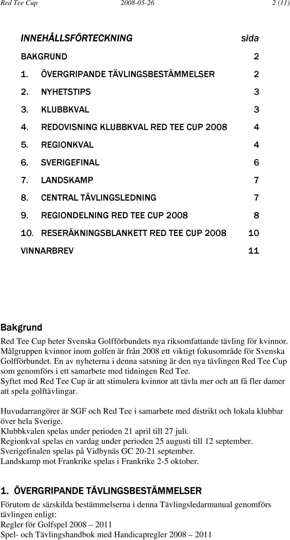 RESERÄKNINGSBLANKETT RED TEE CUP 2008 10 VINNARBREV 11 Bakgrund Red Tee Cup heter Svenska Golfförbundets nya riksomfattande tävling för kvinnor.