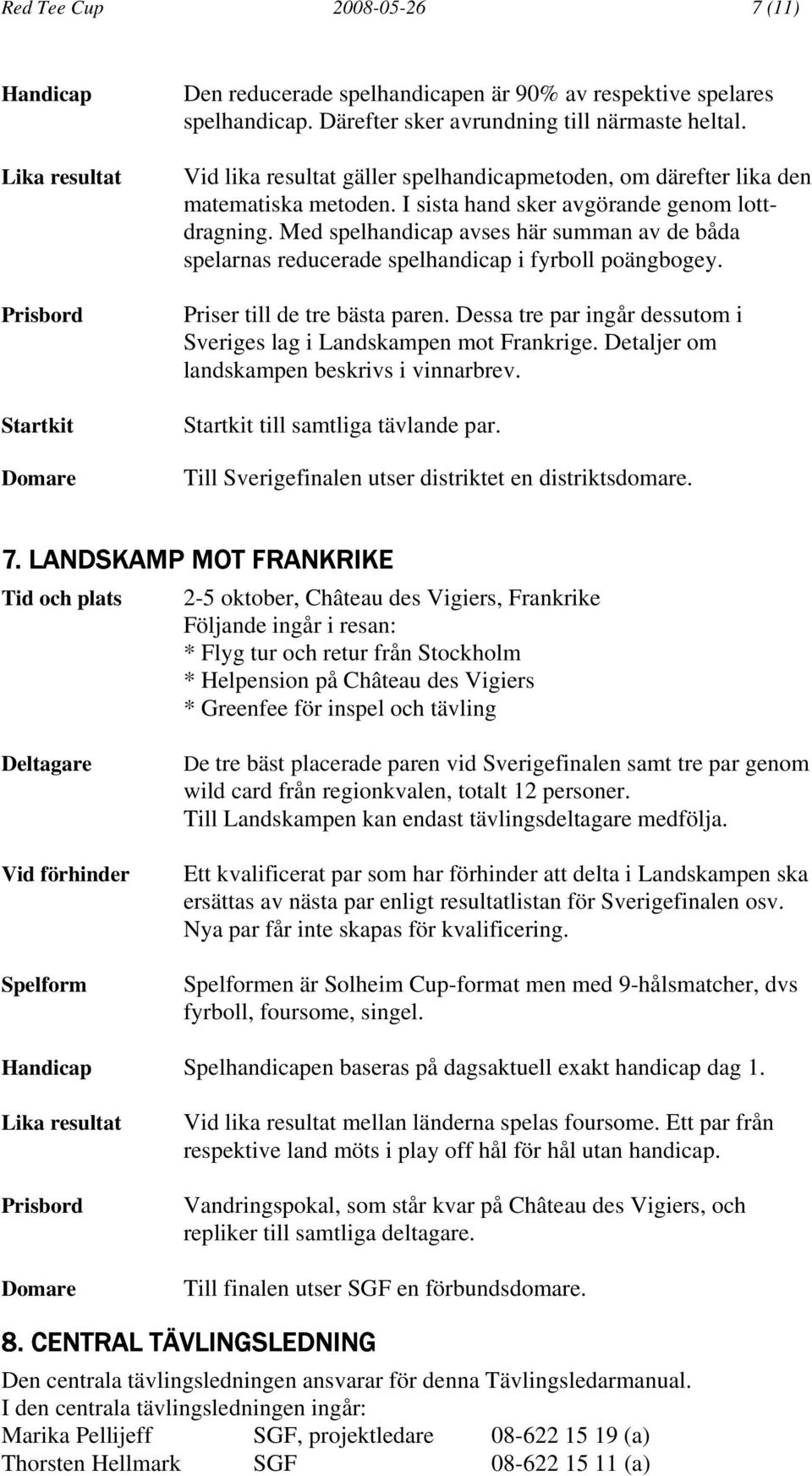 Med spelhandicap avses här summan av de båda spelarnas reducerade spelhandicap i fyrboll poängbogey. Priser till de tre bästa paren.