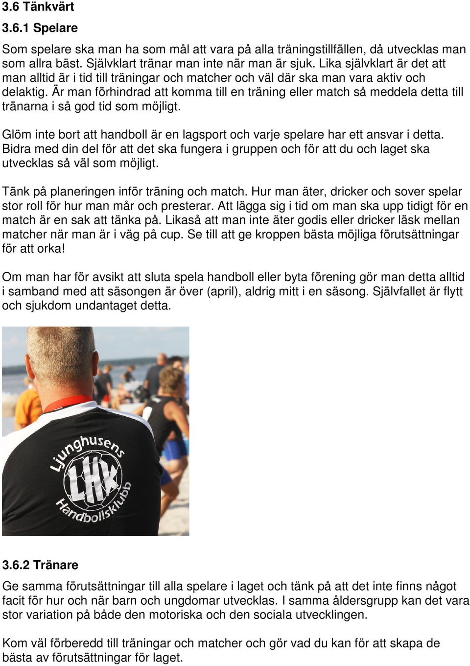 Är man förhindrad att komma till en träning eller match så meddela detta till tränarna i så god tid som möjligt. Glöm inte bort att handboll är en lagsport och varje spelare har ett ansvar i detta.