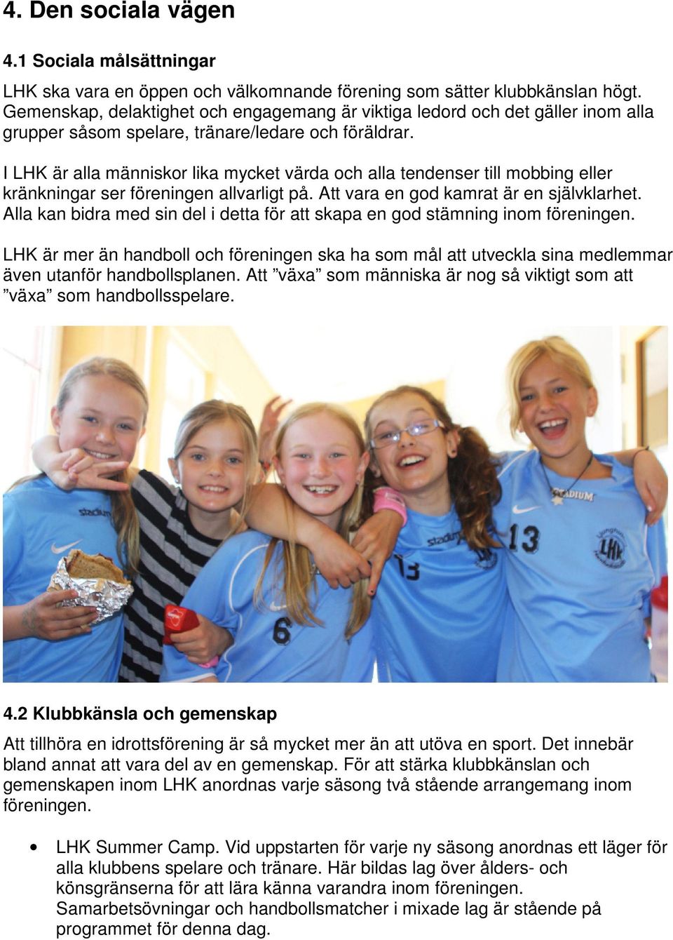 I LHK är alla människor lika mycket värda och alla tendenser till mobbing eller kränkningar ser föreningen allvarligt på. Att vara en god kamrat är en självklarhet.