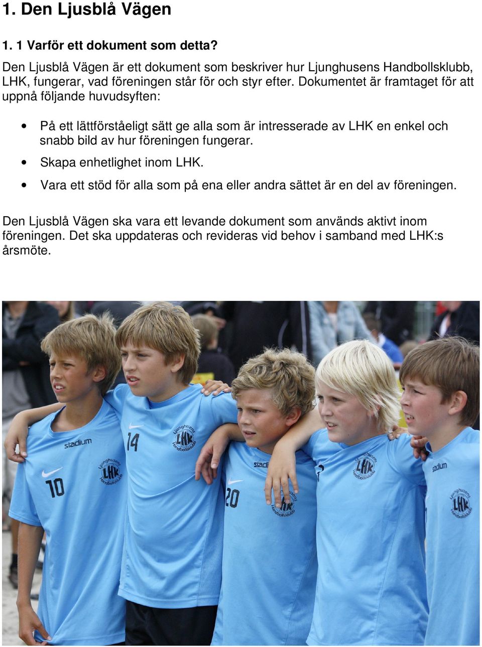 Dokumentet är framtaget för att uppnå följande huvudsyften: På ett lättförståeligt sätt ge alla som är intresserade av LHK en enkel och snabb bild av hur