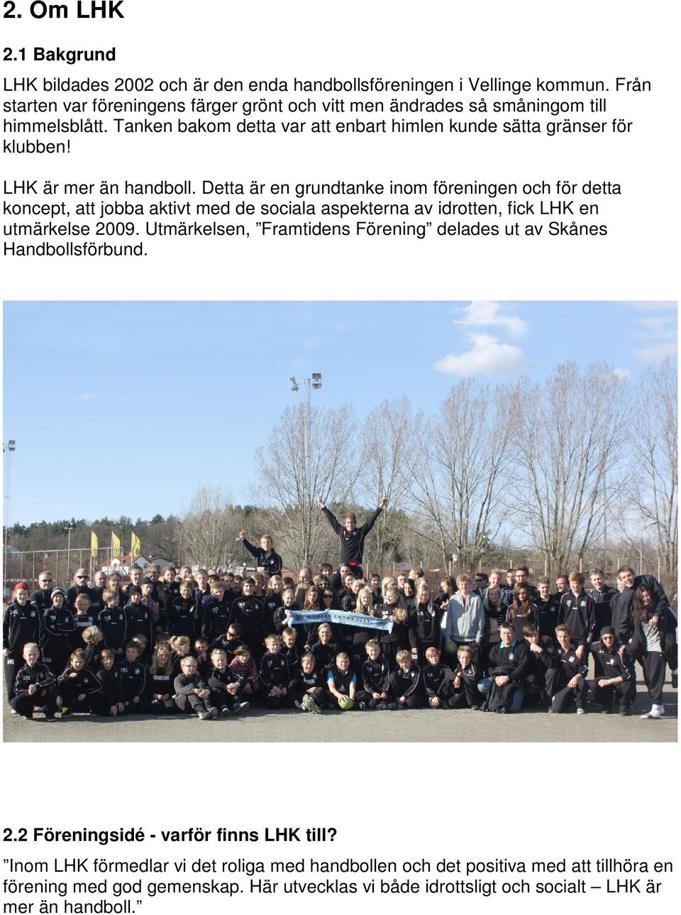 LHK är mer än handboll. Detta är en grundtanke inom föreningen och för detta koncept, att jobba aktivt med de sociala aspekterna av idrotten, fick LHK en utmärkelse 2009.