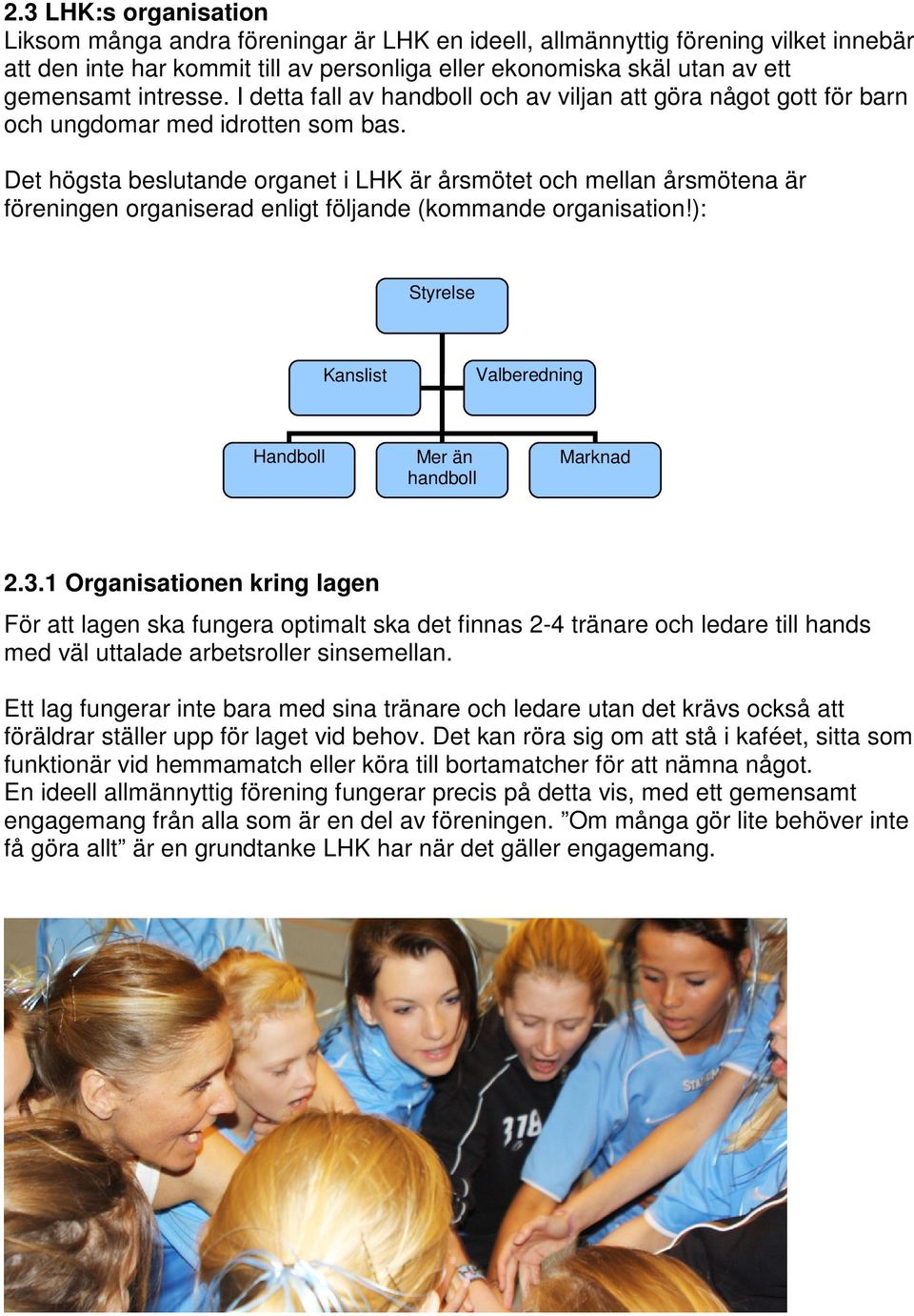 Det högsta beslutande organet i LHK är årsmötet och mellan årsmötena är föreningen organiserad enligt följande (kommande organisation!