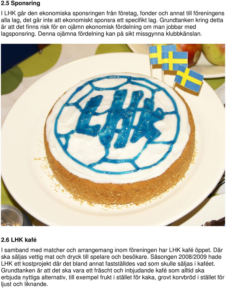6 LHK kafé I samband med matcher och arrangemang inom föreningen har LHK kafé öppet. Där ska säljas vettig mat och dryck till spelare och besökare.