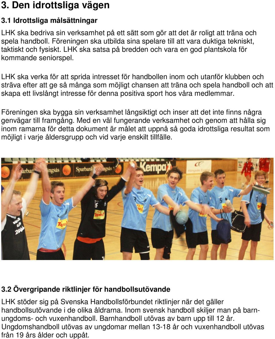 LHK ska verka för att sprida intresset för handbollen inom och utanför klubben och sträva efter att ge så många som möjligt chansen att träna och spela handboll och att skapa ett livslångt intresse