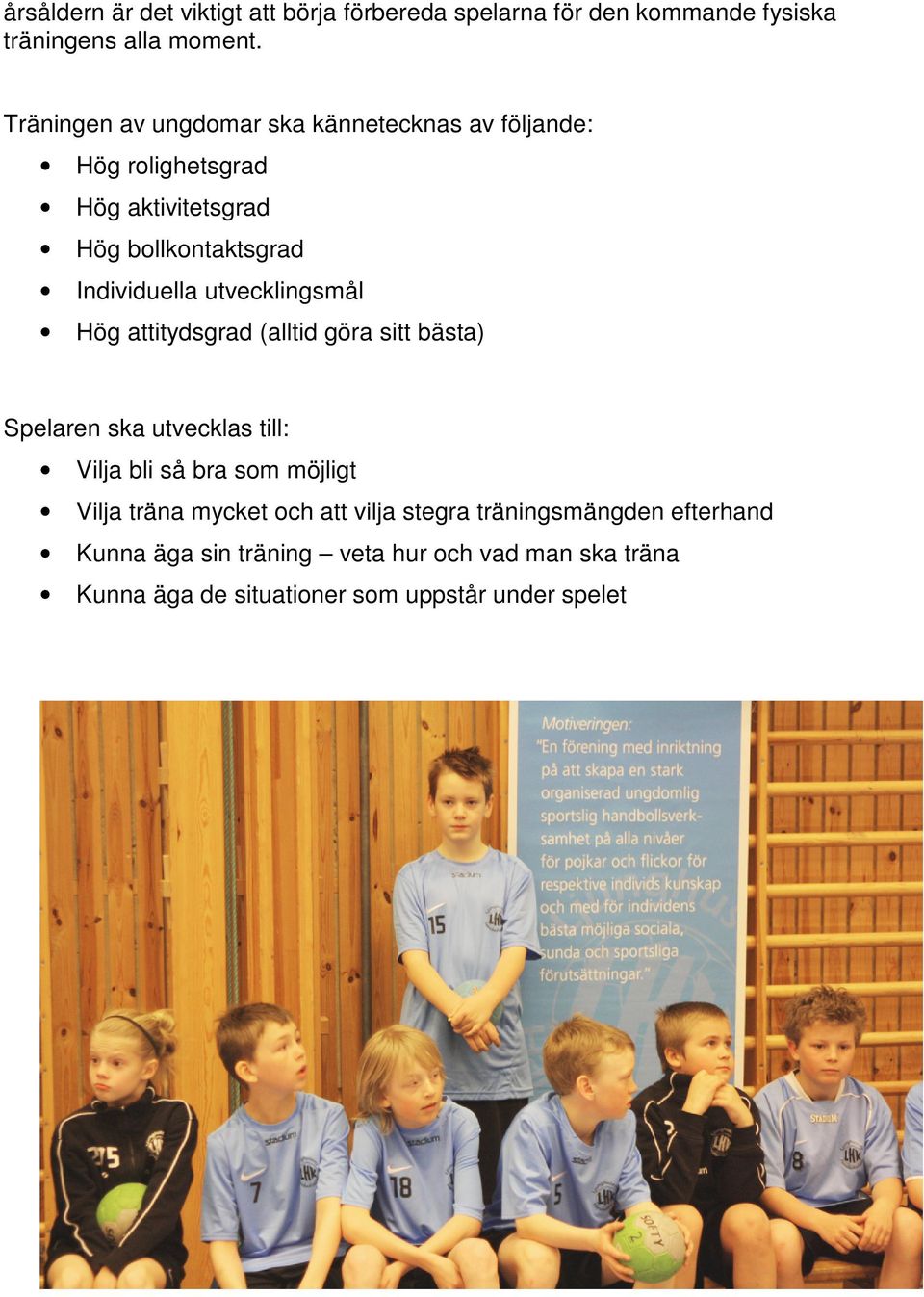 utvecklingsmål Hög attitydsgrad (alltid göra sitt bästa) Spelaren ska utvecklas till: Vilja bli så bra som möjligt Vilja träna