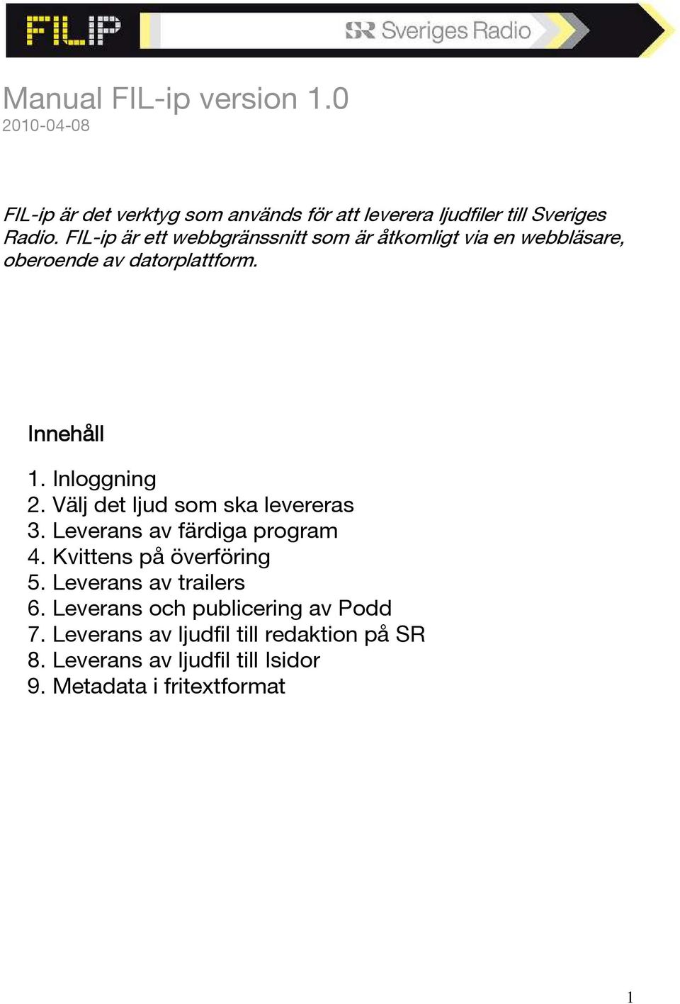 Välj det ljud som ska levereras 3. Leverans av färdiga program 4. Kvittens på överföring 5. Leverans av trailers 6.