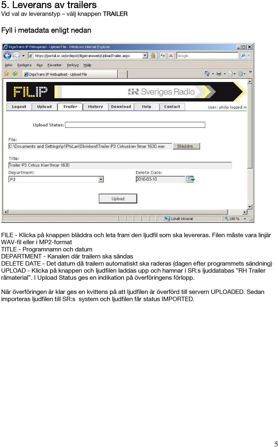 ljudfilen laddas upp och hamnar i SR:s ljuddatabas RH Trailer råmaterial. I Upload Status ges en indikation på överföringens förlopp.