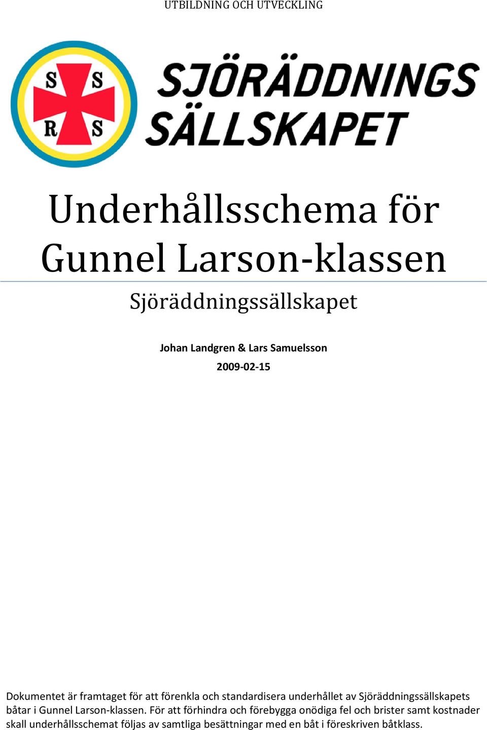 Sjöräddningssällskapets båtar i Gunnel Larson-klassen.