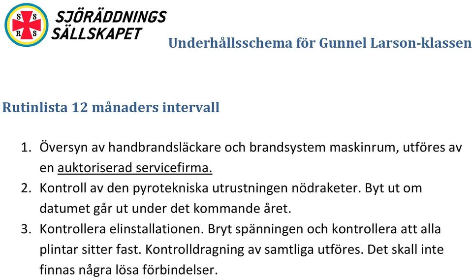 Kontroll av den pyrotekniska utrustningen nödraketer. Byt ut om datumet går ut under det kommande året.