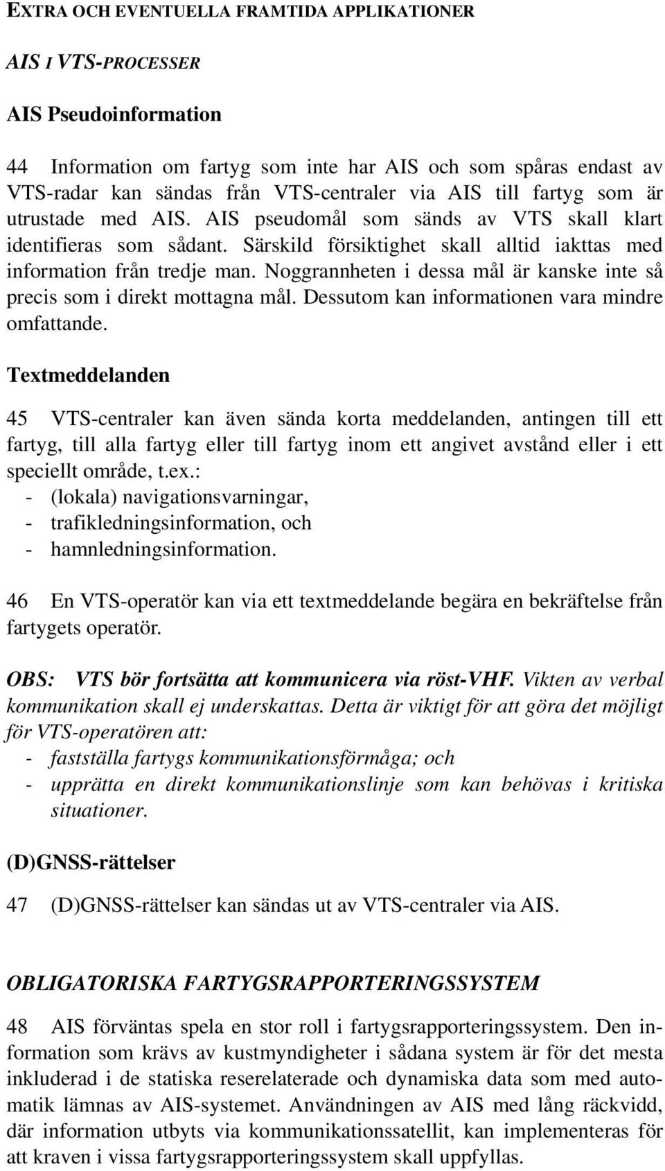 Noggrannheten i dessa mål är kanske inte så precis som i direkt mottagna mål. Dessutom kan informationen vara mindre omfattande.