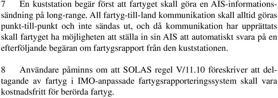 fartyget ha möjligheten att ställa in sin AIS att automatiskt svara på en efterföljande begäran om fartygsrapport från den