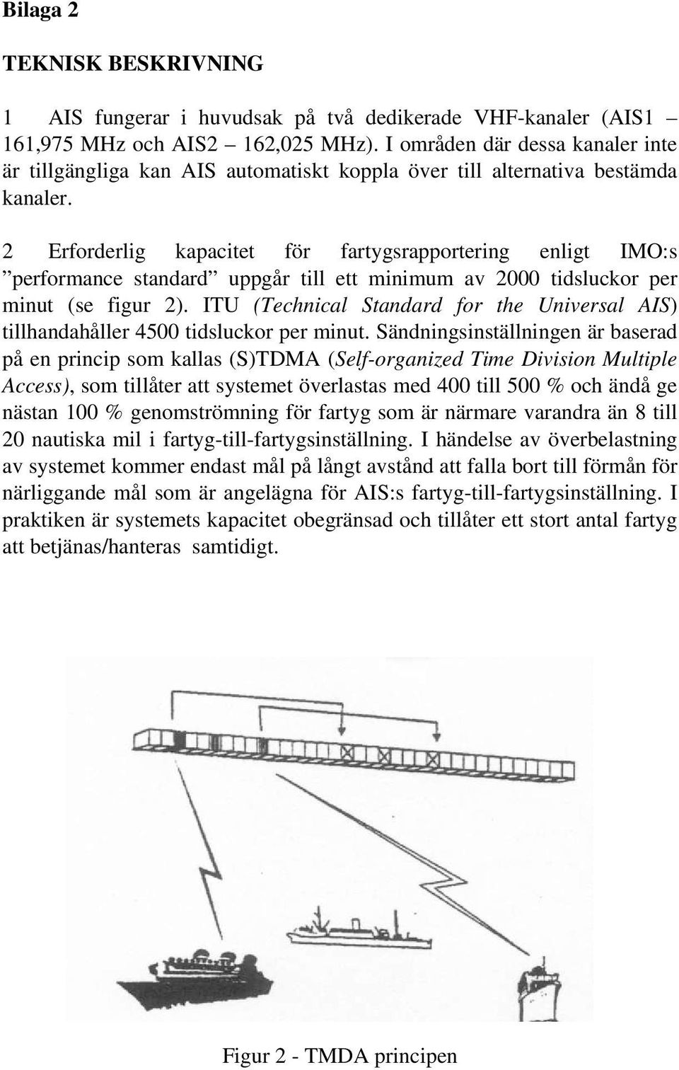 2 Erforderlig kapacitet för fartygsrapportering enligt IMO:s performance standard uppgår till ett minimum av 2000 tidsluckor per minut (se figur 2).