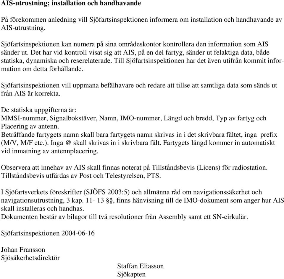 Det har vid kontroll visat sig att AIS, på en del fartyg, sänder ut felaktiga data, både statiska, dynamiska och reserelaterade.