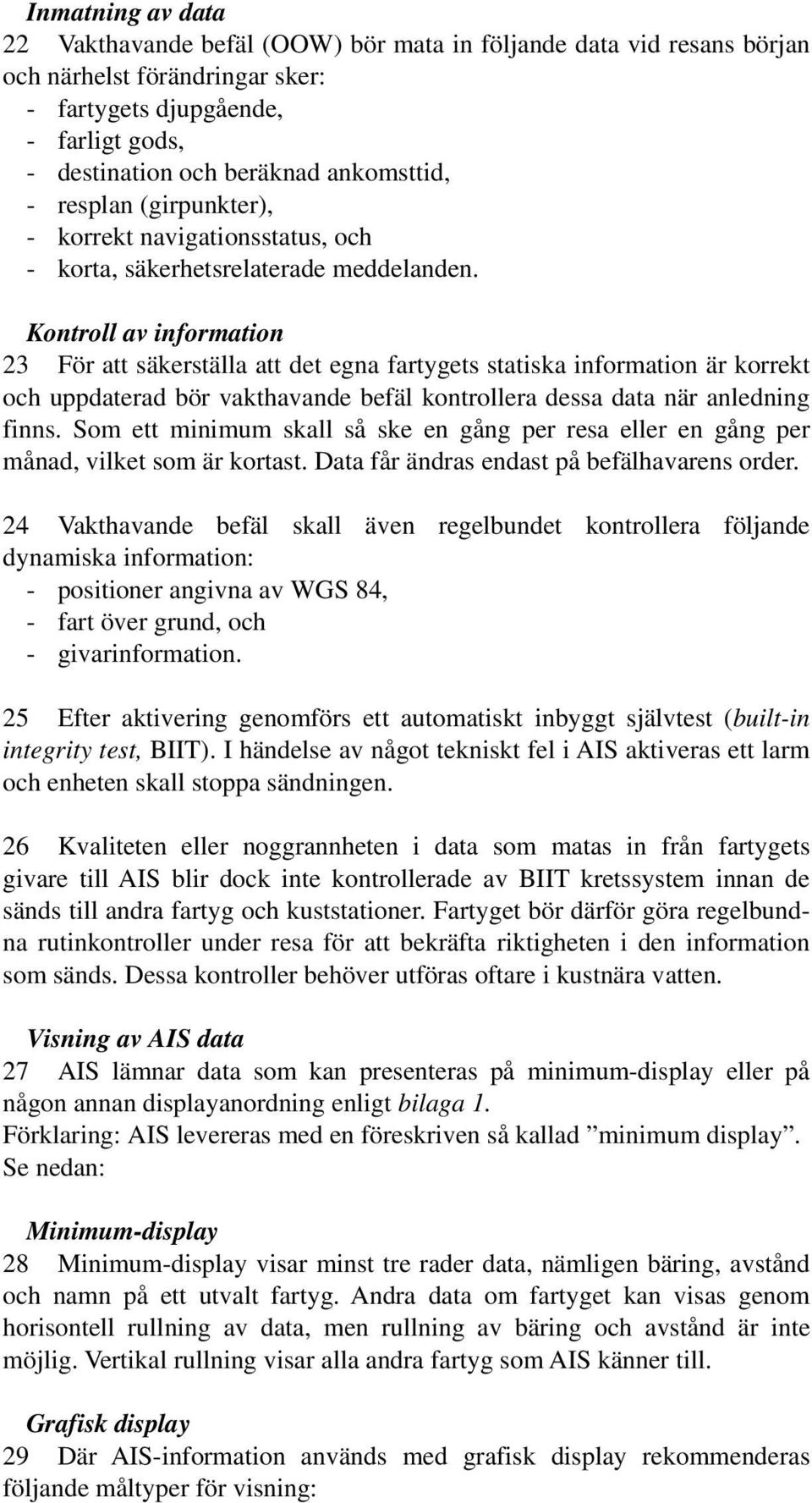 Kontroll av information 23 För att säkerställa att det egna fartygets statiska information är korrekt och uppdaterad bör vakthavande befäl kontrollera dessa data när anledning finns.