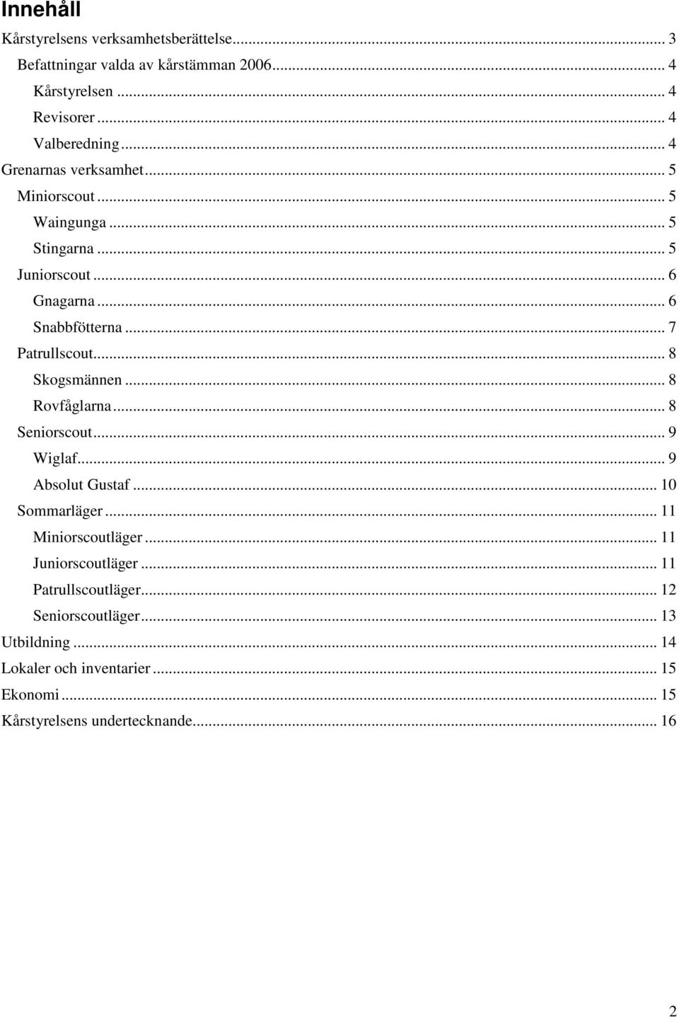 .. 8 Skogsmännen... 8 Rovfåglarna... 8 Seniorscout... 9 Wiglaf... 9 Absolut Gustaf... 10 Sommarläger... 11 Miniorscoutläger... 11 Juniorscoutläger.