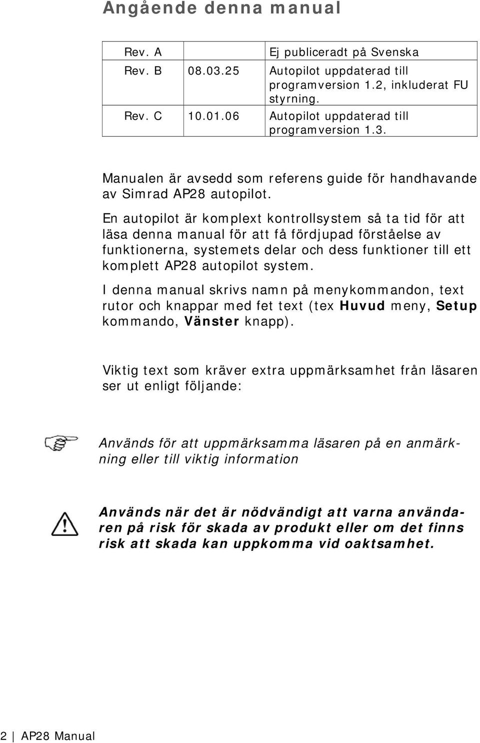 En autopilot är komplext kontrollsystem så ta tid för att läsa denna manual för att få fördjupad förståelse av funktionerna, systemets delar och dess funktioner till ett komplett AP28 autopilot