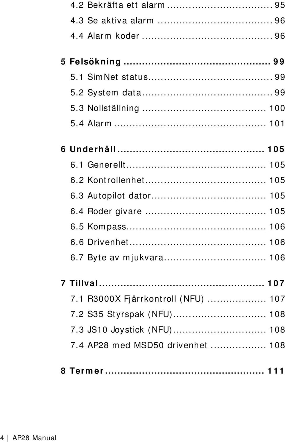 .. 105 6.4 Roder givare... 105 6.5 Kompass... 106 6.6 Drivenhet... 106 6.7 Byte av mjukvara... 106 7 Tillval... 107 7.