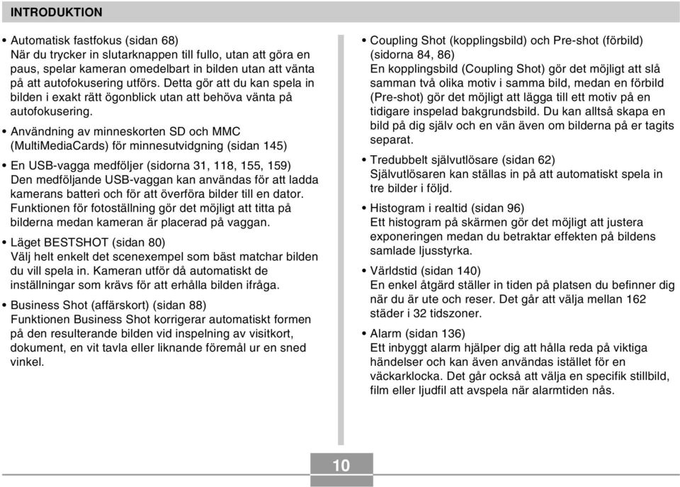 Användning av minneskorten SD och MMC (MultiMediaCards) för minnesutvidgning (sidan 145) En USB-vagga medföljer (sidorna 31, 118, 155, 159) Den medföljande USB-vaggan kan användas för att ladda