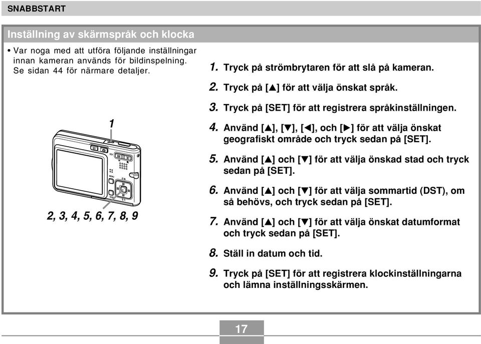 Använd [ ], [ ], [ ], och [ ] för att välja önskat geografiskt område och tryck sedan på [SET]. 5. Använd [ ] och [ ] för att välja önskad stad och tryck sedan på [SET]. 2, 3, 4, 5, 6, 7, 8, 9 6.