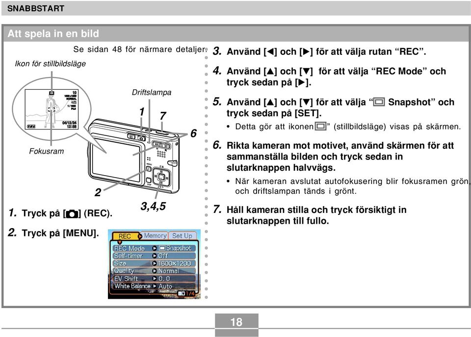 Använd [ ] och [ ] för att välja Snapshot och tryck sedan på [SET]. Detta gör att ikonen (stillbildsläge) visas på skärmen. 6.