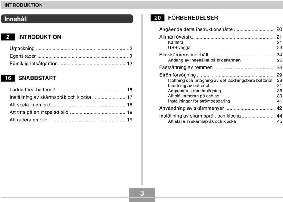 .. 21 Kamera 21 USB-vagga 23 Bildskärmens innehåll... 24 Ändring av innehållet på bildskärmen 26 Fastsättning av remmen... 28 Strömförsörjning.