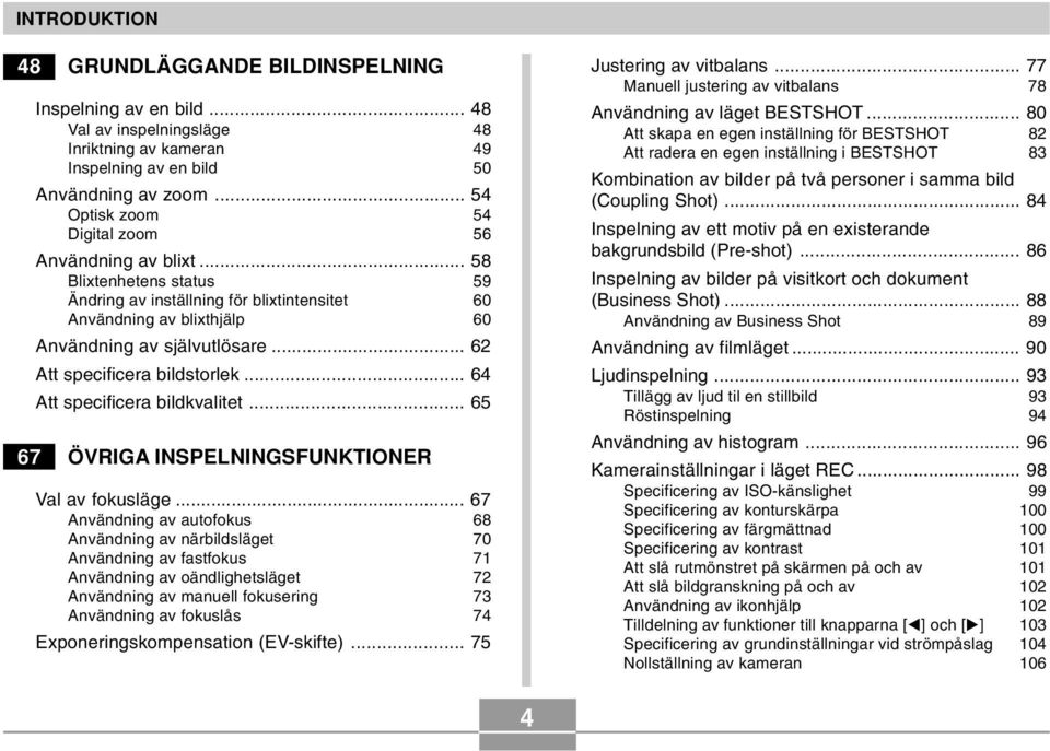 .. 62 Att specificera bildstorlek... 64 Att specificera bildkvalitet... 65 67 ÖVRIGA INSPELNINGSFUNKTIONER Val av fokusläge.