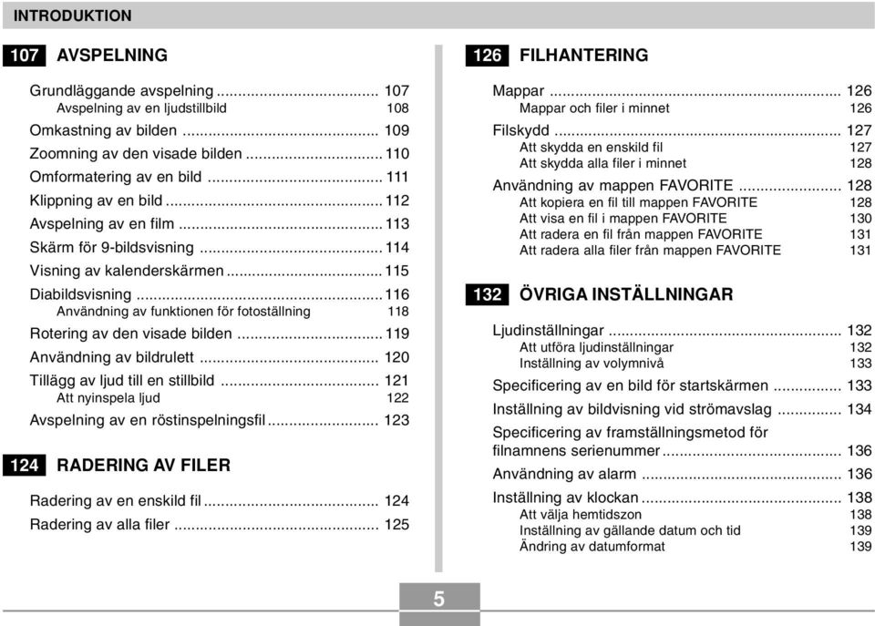 ..116 Användning av funktionen för fotoställning 118 Rotering av den visade bilden... 119 Användning av bildrulett... 120 Tillägg av ljud till en stillbild.