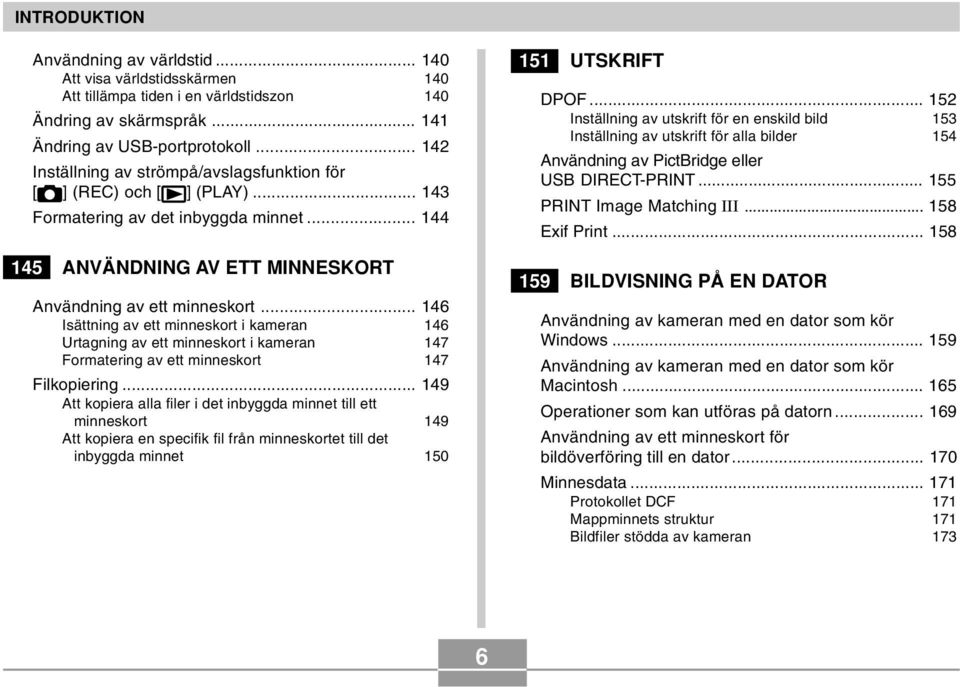 .. 146 Isättning av ett minneskort i kameran 146 Urtagning av ett minneskort i kameran 147 Formatering av ett minneskort 147 Filkopiering.