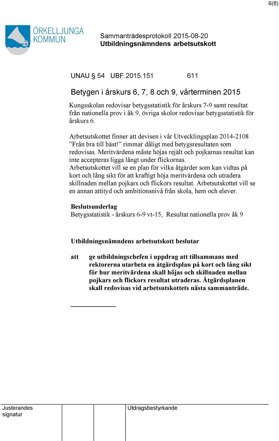 årskurs 6. Arbetsutskottet finner devisen i vår Utvecklingsplan 2014-2108 Från bra till bäst! rimmar dåligt med betygsresultaten som redovisas.