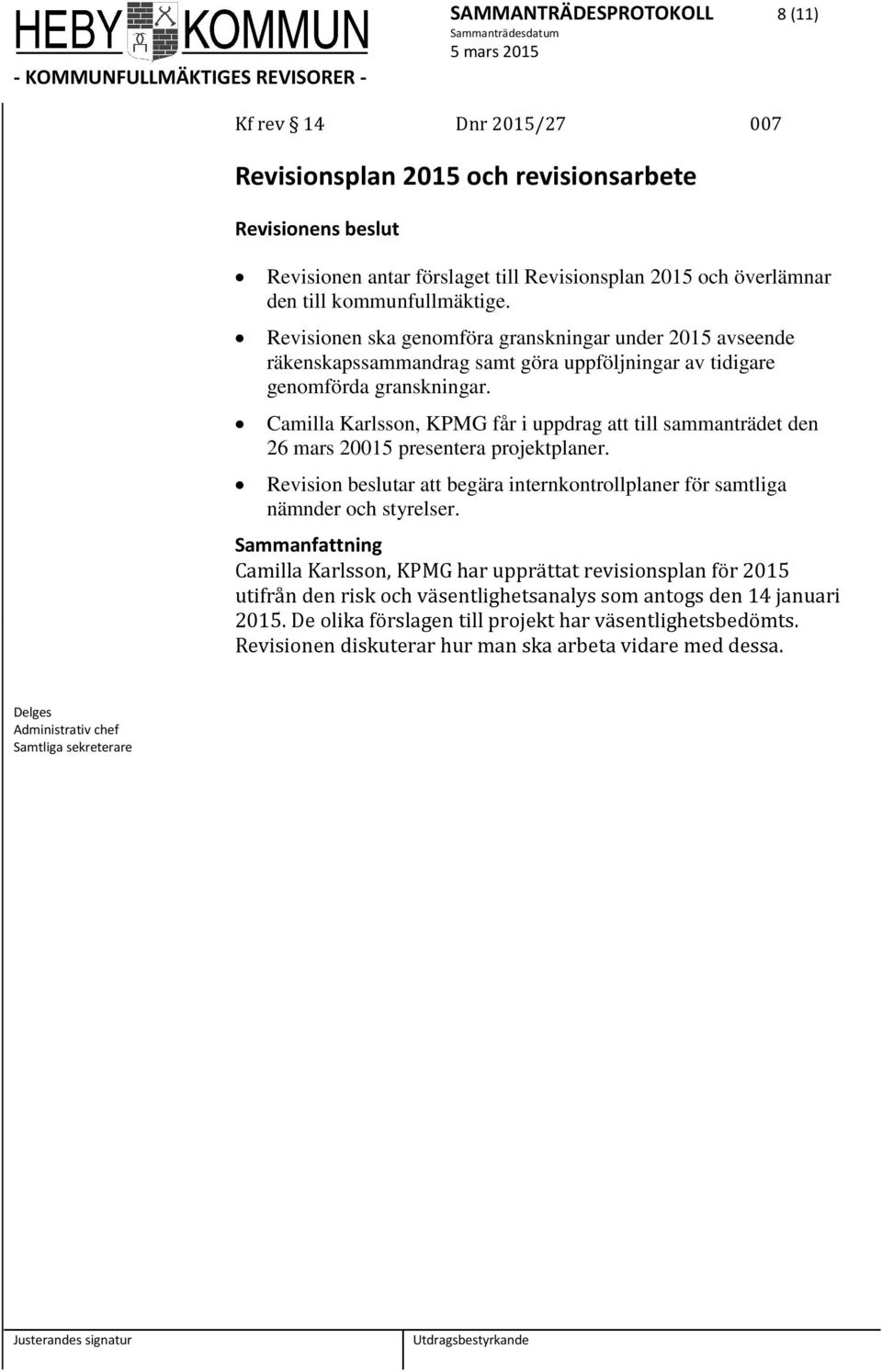 Camilla Karlsson, KPMG får i uppdrag att till sammanträdet den 26 mars 20015 presentera projektplaner. Revision beslutar att begära internkontrollplaner för samtliga nämnder och styrelser.