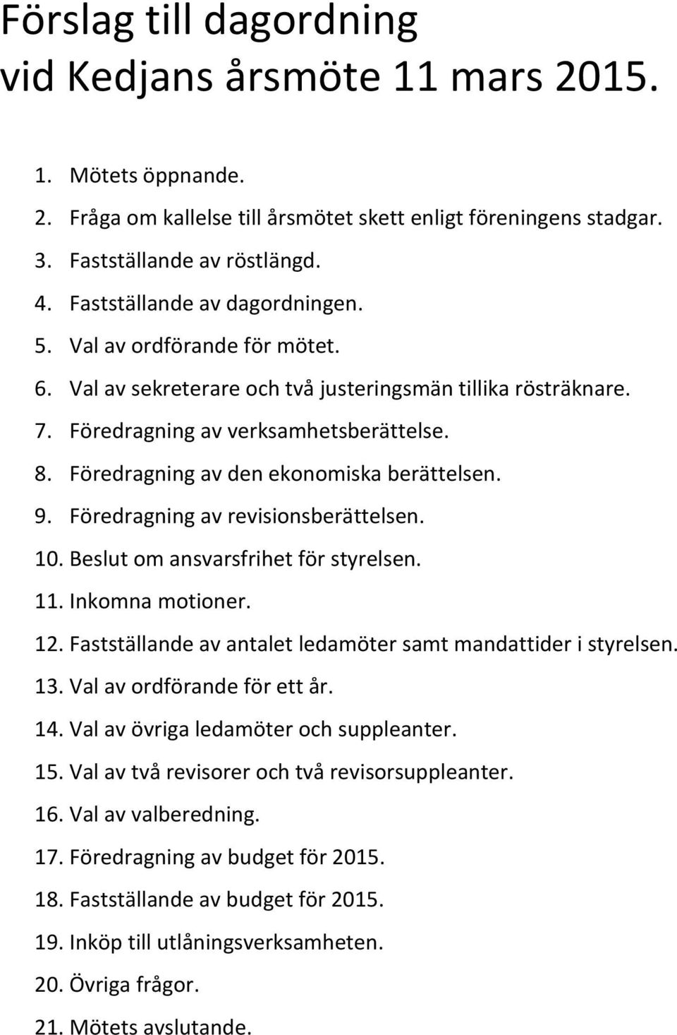 Föredragning av den ekonomiska berättelsen. 9. Föredragning av revisionsberättelsen. 10. Beslut om ansvarsfrihet för styrelsen. 11. Inkomna motioner. 12.