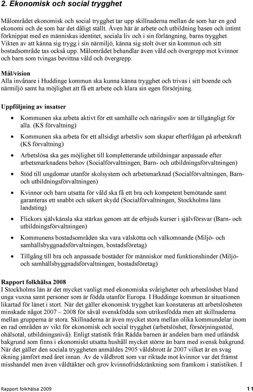 Vikten av att känna sig trygg i sin närmiljö, känna sig stolt över sin kommun och sitt bostadsområde tas också upp.