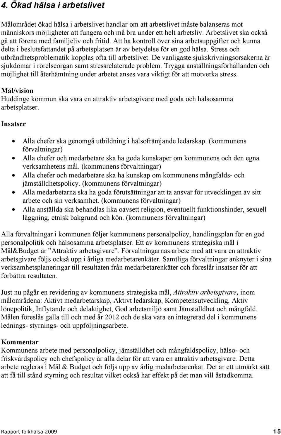 Stress och utbrändhetsproblematik kopplas ofta till arbetslivet. De vanligaste sjukskrivningsorsakerna är sjukdomar i rörelseorgan samt stressrelaterade problem.