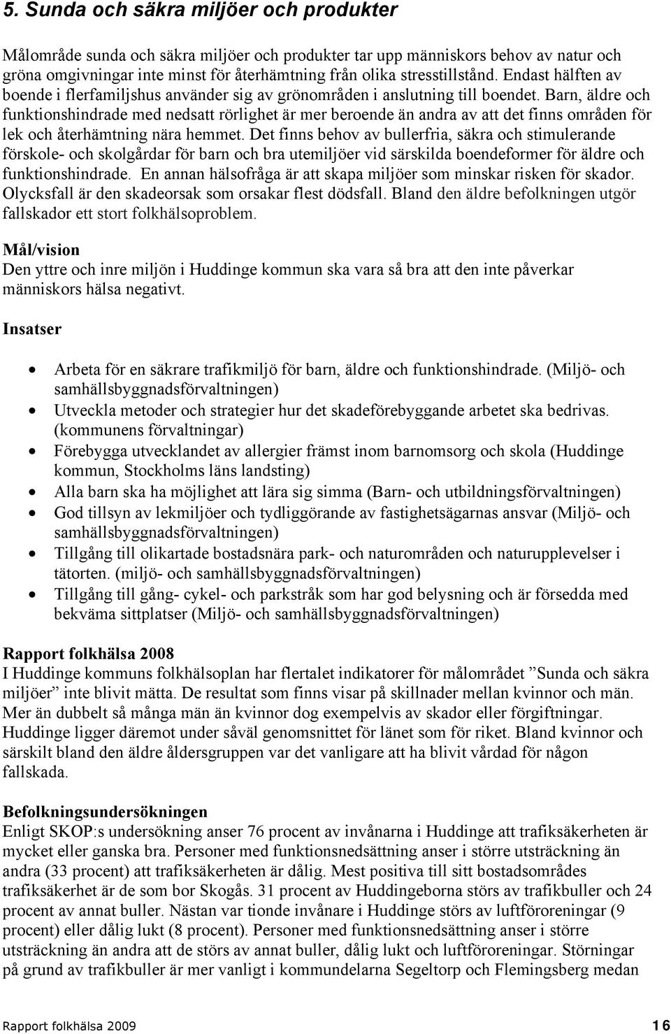 Barn, äldre och funktionshindrade med nedsatt rörlighet är mer beroende än andra av att det finns områden för lek och återhämtning nära hemmet.