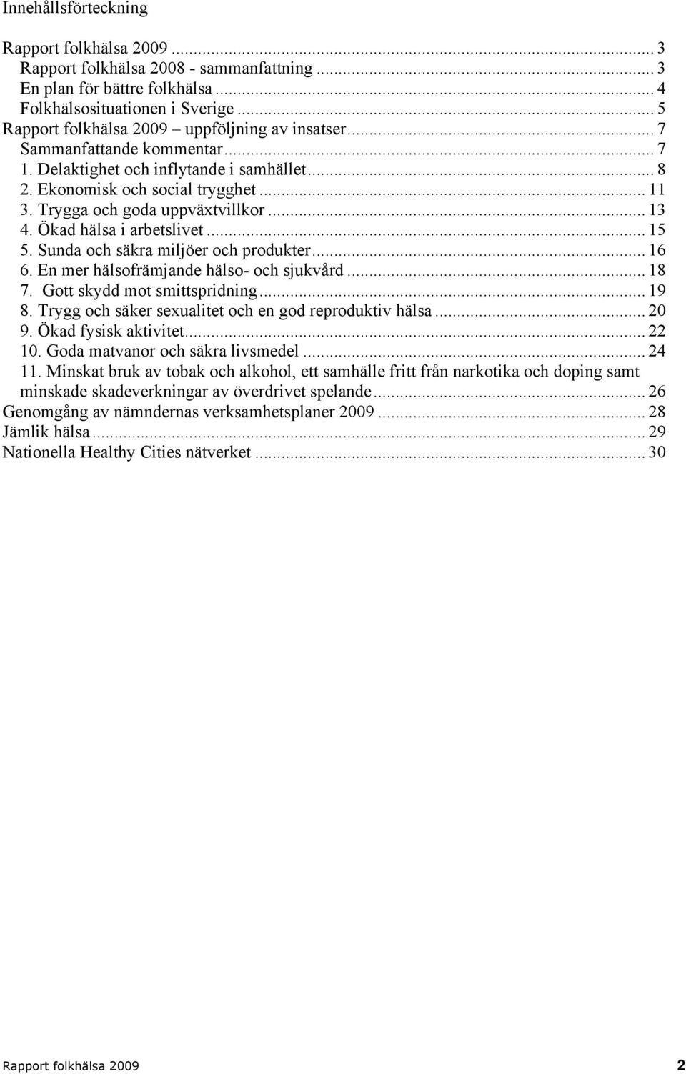 Trygga och goda uppväxtvillkor... 13 4. Ökad hälsa i arbetslivet... 15 5. Sunda och säkra miljöer och produkter... 16 6. En mer hälsofrämjande hälso- och sjukvård... 18 7.