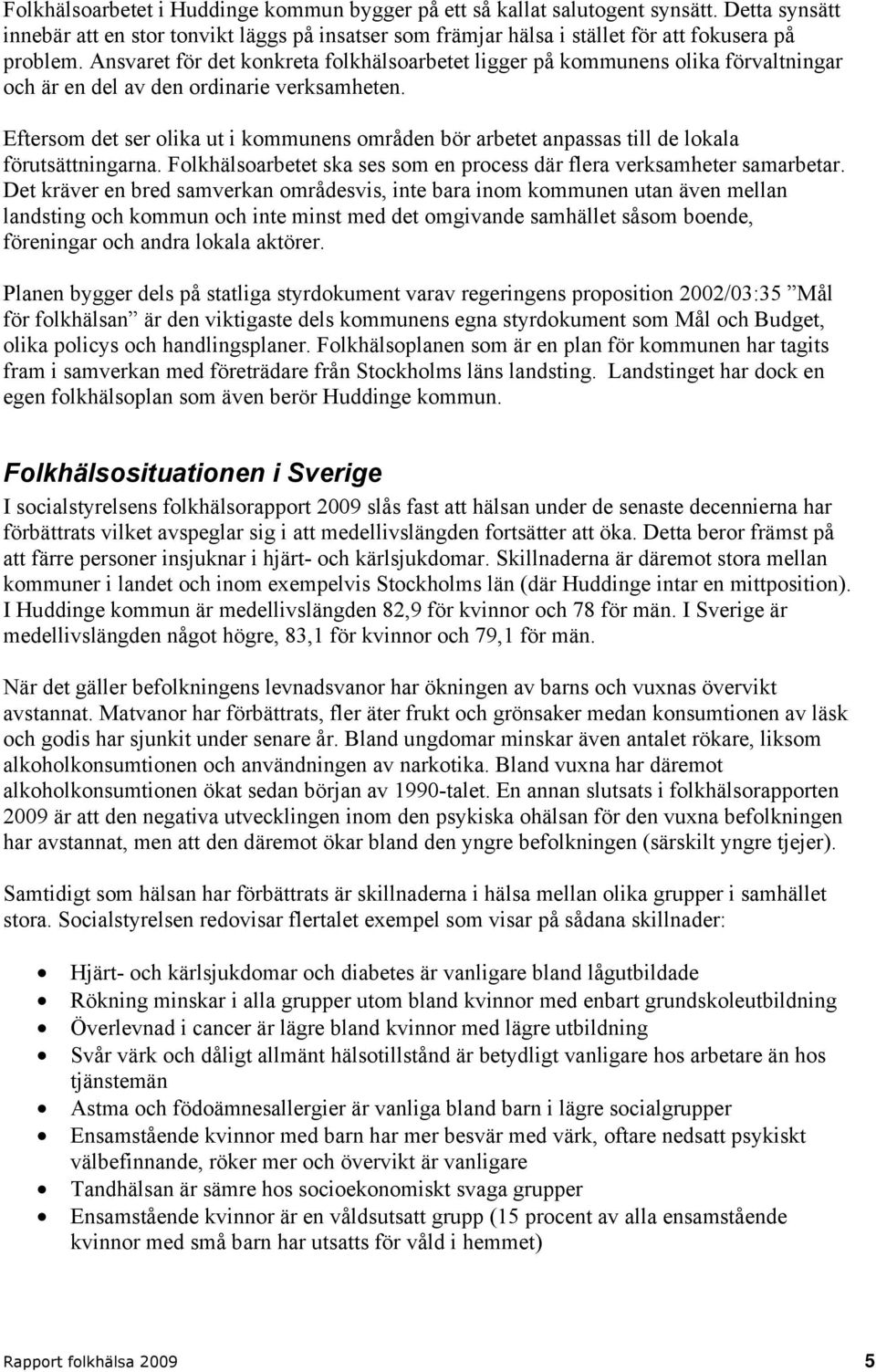 Eftersom det ser olika ut i kommunens områden bör arbetet anpassas till de lokala förutsättningarna. Folkhälsoarbetet ska ses som en process där flera verksamheter samarbetar.