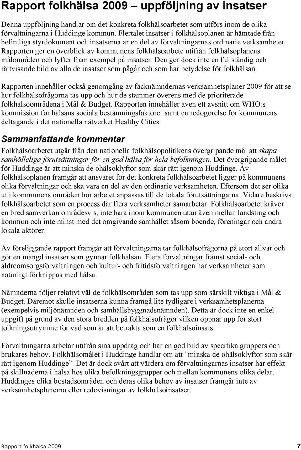 Rapporten ger en överblick av kommunens folkhälsoarbete utifrån folkhälsoplanens målområden och lyfter fram exempel på insatser.