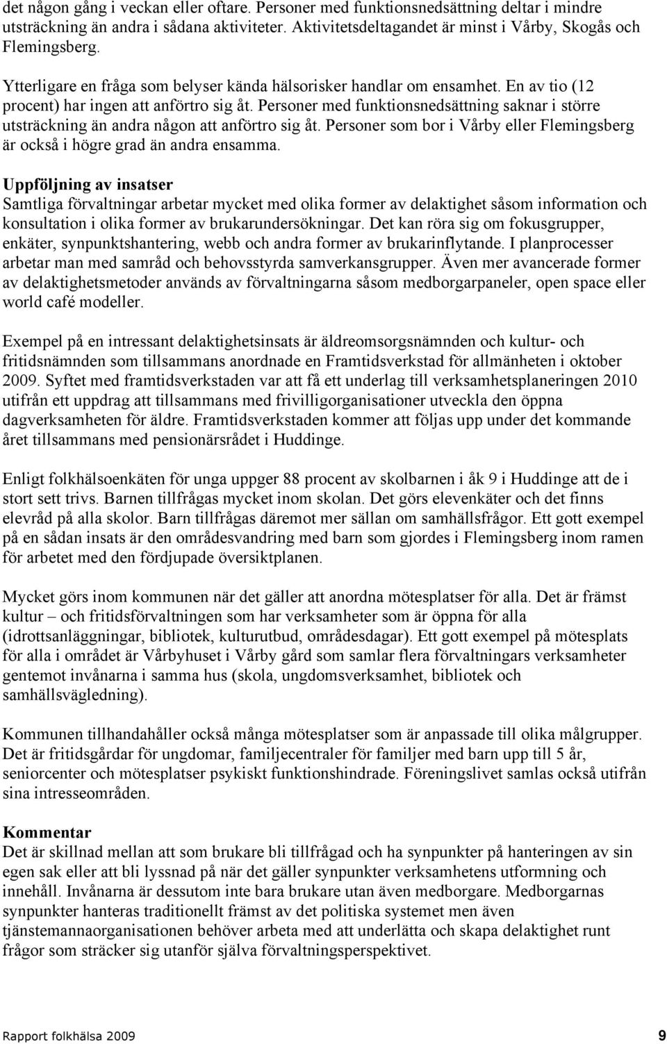 Personer med funktionsnedsättning saknar i större utsträckning än andra någon att anförtro sig åt. Personer som bor i Vårby eller Flemingsberg är också i högre grad än andra ensamma.