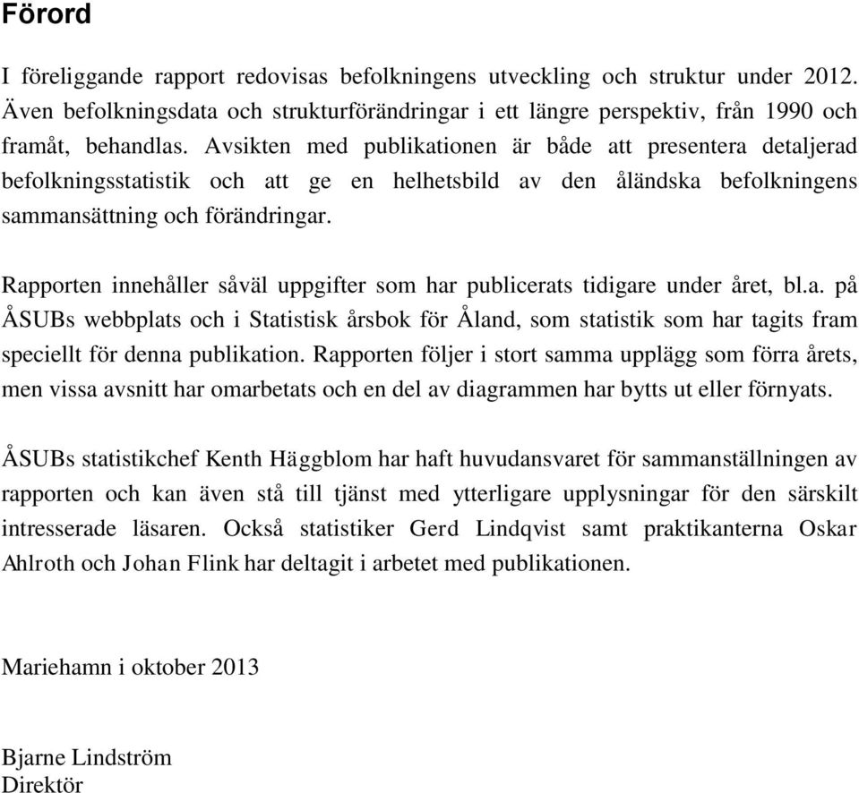 Rapporten innehåller såväl uppgifter som har publicerats tidigare under året, bl.a. på ÅSUBs webbplats och i Statistisk årsbok för Åland, som statistik som har tagits fram speciellt för denna publikation.